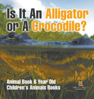 Title: Is It An Alligator or A Crocodile? Animal Book 6 Year Old Children's Animal Books, Author: Baby Professor