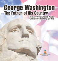 Title: George Washington: The Father of His Country - History You Should Know Children's History Books, Author: Baby Professor