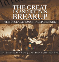 Title: The Great US and Britain Breakup: The Declaration of Independence - US History for Kids Children's History Books, Author: Baby Professor