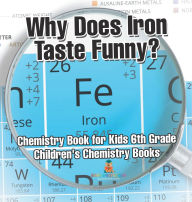 Title: Why Does Iron Taste Funny? Chemistry Book for Kids 6th Grade Children's Chemistry Books, Author: Baby Professor