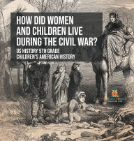 Title: How Did Women and Children Live during the Civil War? US History 5th Grade Children's American History, Author: Baby Professor