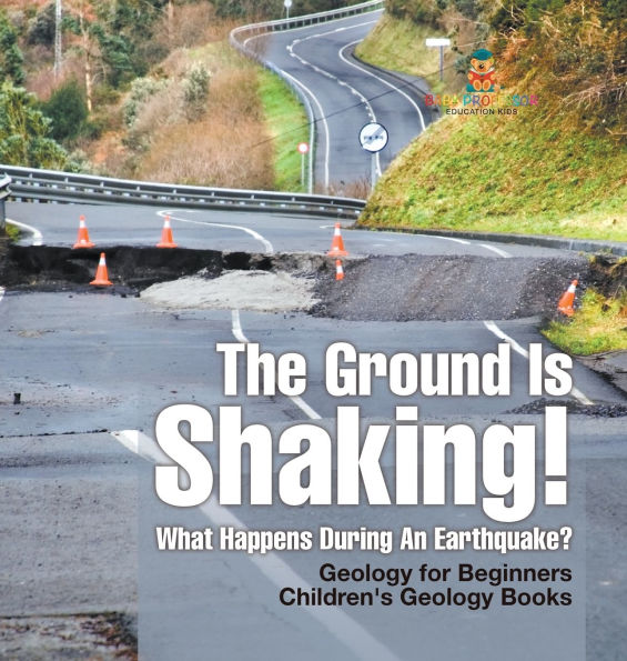 The Ground Is Shaking! What Happens During An Earthquake? Geology for Beginners Children's Books