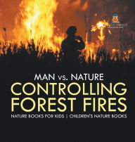 Title: Man vs. Nature: Controlling Forest Fires - Nature Books for Kids Children's Nature Books, Author: Baby Professor