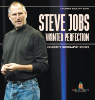 Title: Steve Jobs Wanted Perfection - Celebrity Biography Books Children's Biography Books, Author: Baby Professor