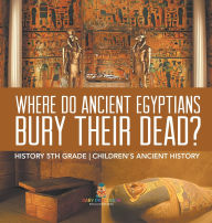 Title: Where Did Ancient Egyptians Bury Their Dead? - History 5th Grade Children's Ancient History, Author: Baby Professor