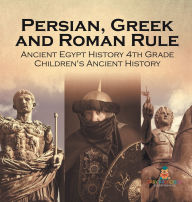 Title: Persian, Greek and Roman Rule - Ancient Egypt History 4th Grade Children's Ancient History, Author: Baby Professor