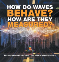 Title: How Do Waves Behave? How Are They Measured? Physics Lessons for Kids Children's Physics Books, Author: Baby Professor