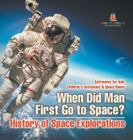 Title: When Did Man First Go to Space? History of Space Explorations - Astronomy for Kids Children's Astronomy & Space Books, Author: Baby Professor