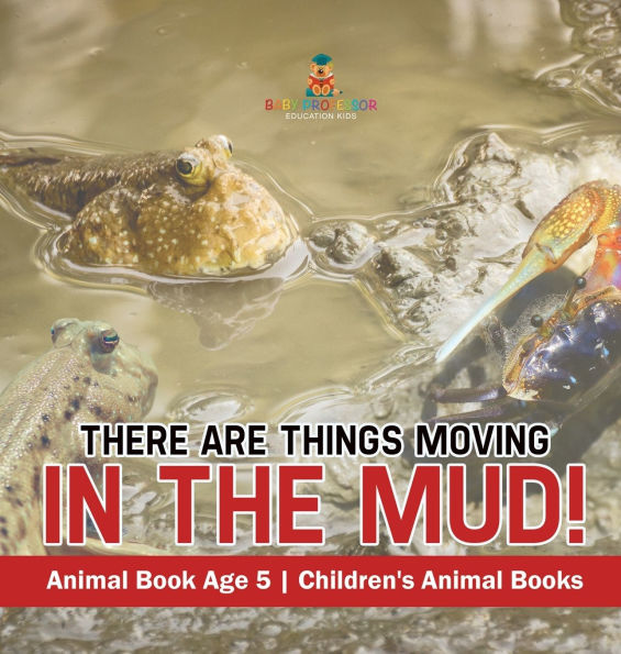 There Are Things Moving In The Mud! Animal Book Age 5 Children's Animal Books