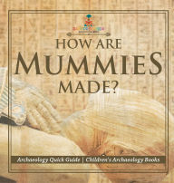 Title: How Are Mummies Made? Archaeology Quick Guide Children's Archaeology Books, Author: Baby Professor
