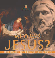 Title: Who Was Jesus? Bible for Kids Children's Religion Books, Author: Baby Professor