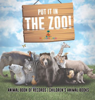 Title: Put It in The Zoo! Animal Book of Records Children's Animal Books, Author: Baby Professor