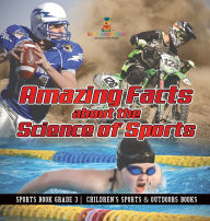 Title: Amazing Facts about the Science of Sports - Sports Book Grade 3 Children's Sports & Outdoors Books, Author: Baby Professor