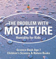 Title: The Problem with Moisture - Humidity for Kids - Science Book Age 7 Children's Science & Nature Books, Author: Baby Professor