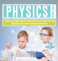 Title: Physics for Kids Atoms, Electricity and States of Matter Quiz Book for Kids Children's Questions & Answer Game Books, Author: Dot Edu