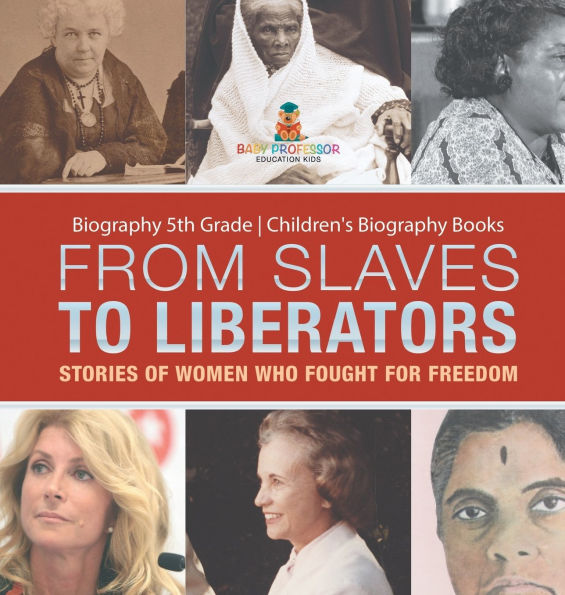 From Slaves to Liberators: Stories of Women Who Fought for Freedom - Biography 5th Grade Children's Biography Books