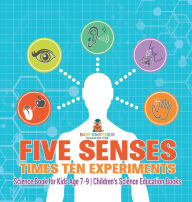 Title: Five Senses times Ten Experiments - Science Book for Kids Age 7-9 Children's Science Education Books, Author: Baby Professor