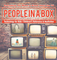 Title: People in a Box: Everything You Need to Know about the TV - Technology for Kids Children's Reference & Nonfiction, Author: Baby Professor