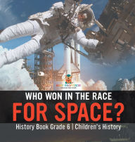 Title: Who Won in the Race for Space? History Book Grade 6 Children's History, Author: Baby Professor