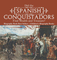 Title: Did the Spanish Conquistadors Find Wealth and Treasure? Biography Book Best Sellers Children's Biography Books, Author: Baby Professor