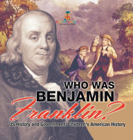 Title: Who Was Benjamin Franklin? US History and Government Children's American History, Author: Baby Professor