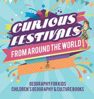 Title: Curious Festivals from Around the World - Geography for Kids Children's Geography & Culture Books, Author: Baby Professor