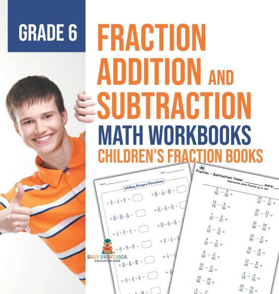 Fraction Addition and Subtraction - Math Workbooks Grade 6 Children's Fraction Books