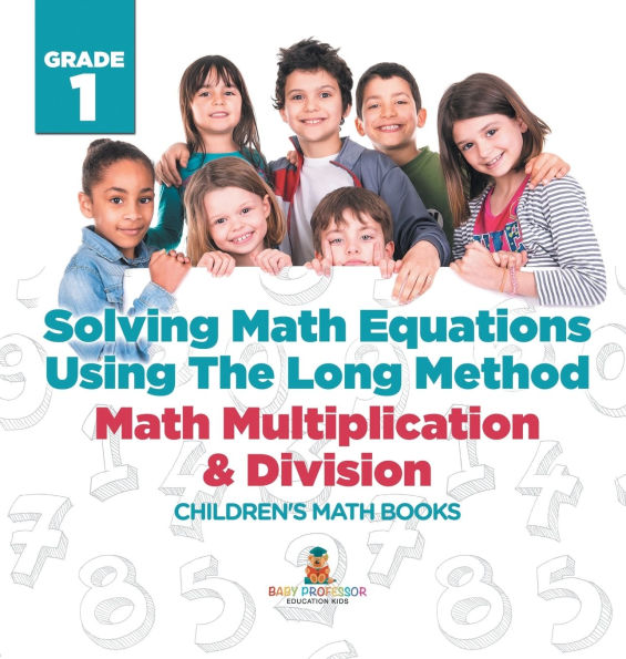 Solving Math Equations Using The Long Method - Math Multiplication & Division Grade 1 Children's Math Books