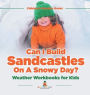 Can I Build Sandcastles On A Snowy Day? Weather Workbooks for Kids Children's Weather Books