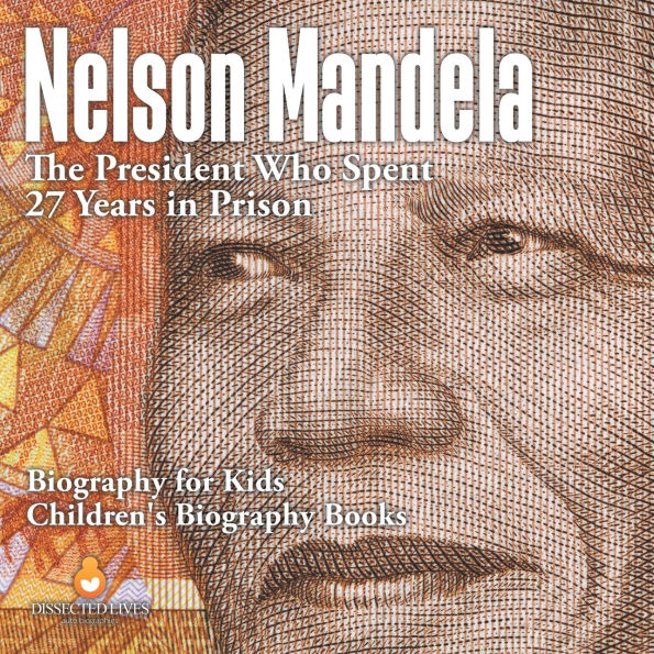 Nelson Mandela: The President Who Spent 27 Years Prison - Biography for Kids Children's Books