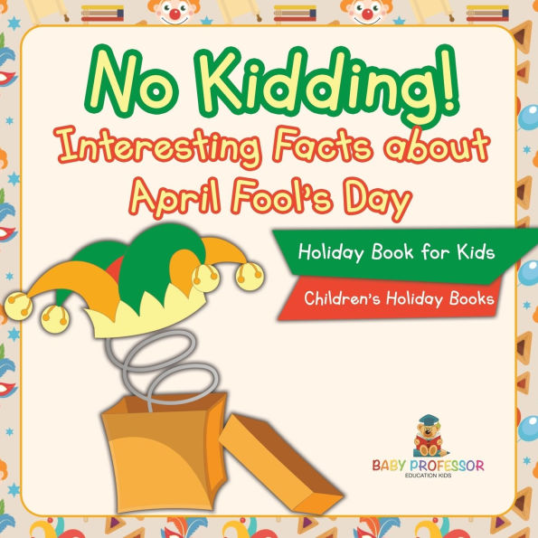 No Kidding! Interesting Facts about April Fool's Day - Holiday Book for Kids Children's Books