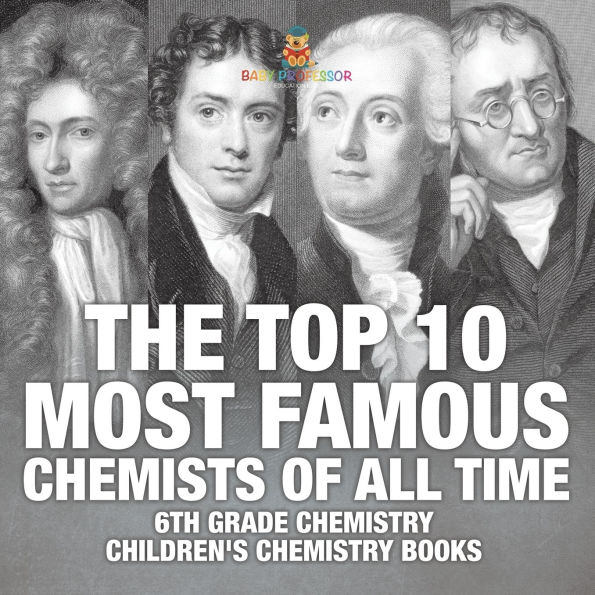 The Top 10 Most Famous Chemists of All Time - 6th Grade Chemistry Children's Books