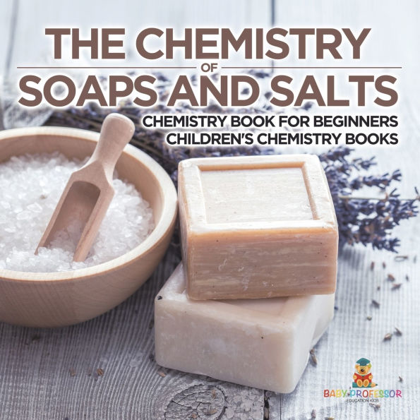 The Chemistry of Soaps and Salts - Book for Beginners Children's Books