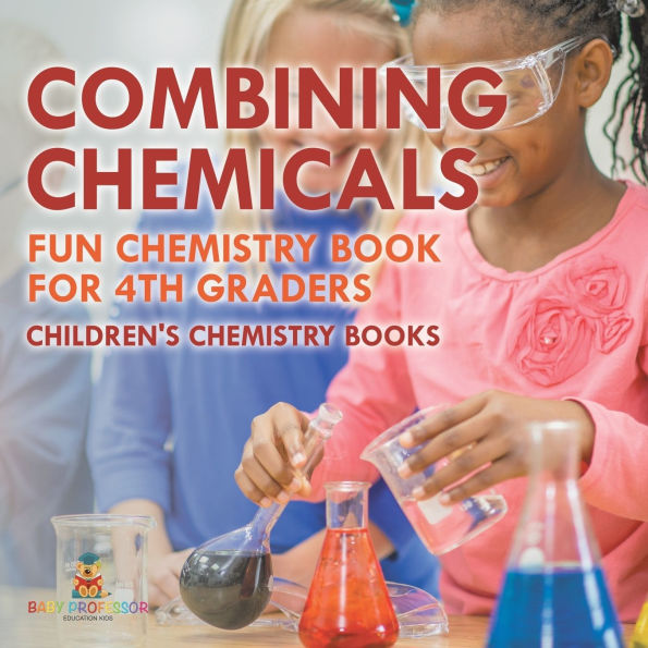 Combining Chemicals - Fun Chemistry Book for 4th Graders Children's Books