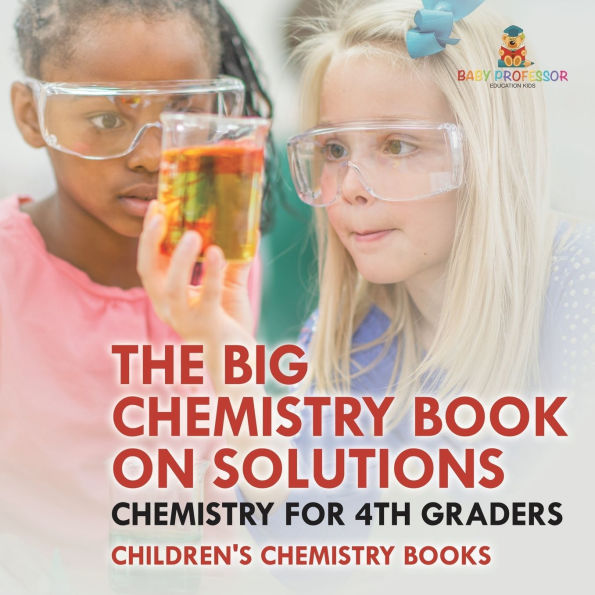 The Big Chemistry Book on Solutions - for 4th Graders Children's Books