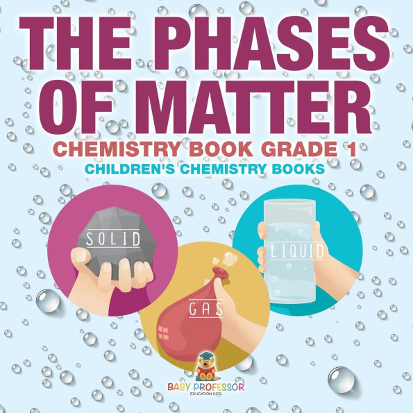 The Phases of Matter - Chemistry Book Grade 1 Children's Books