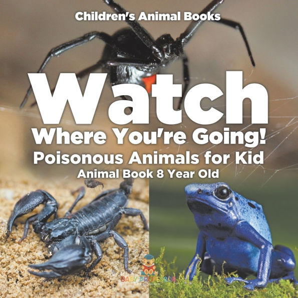 Watch Where You're Going! Poisonous Animals for Kids - Animal Book 8 Year Old Children's Books
