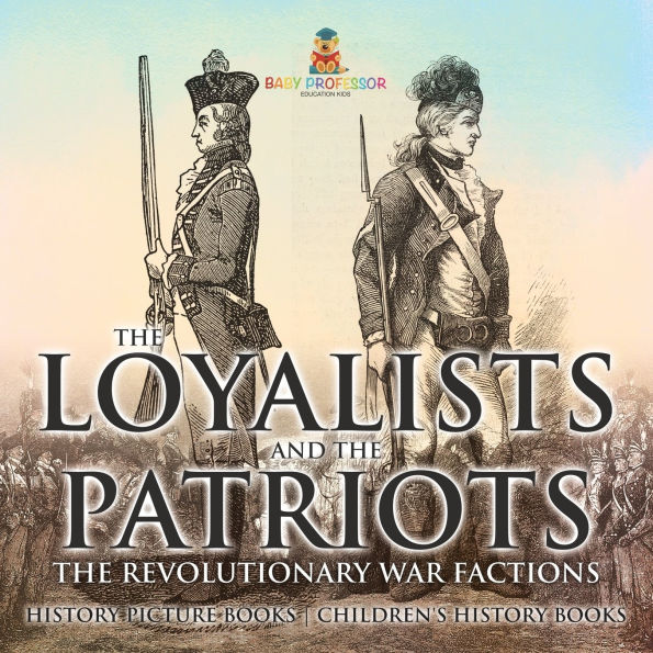 The Loyalists and Patriots: Revolutionary War Factions - History Picture Books Children's