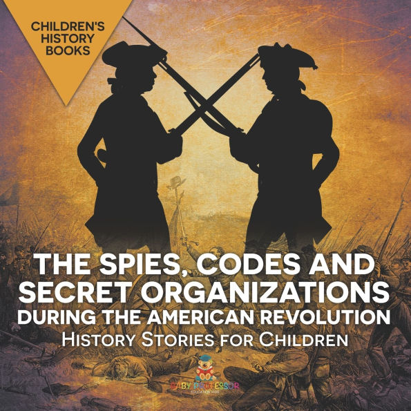 the Spies, Codes and Secret Organizations during American Revolution - History Stories for Children Children's Books