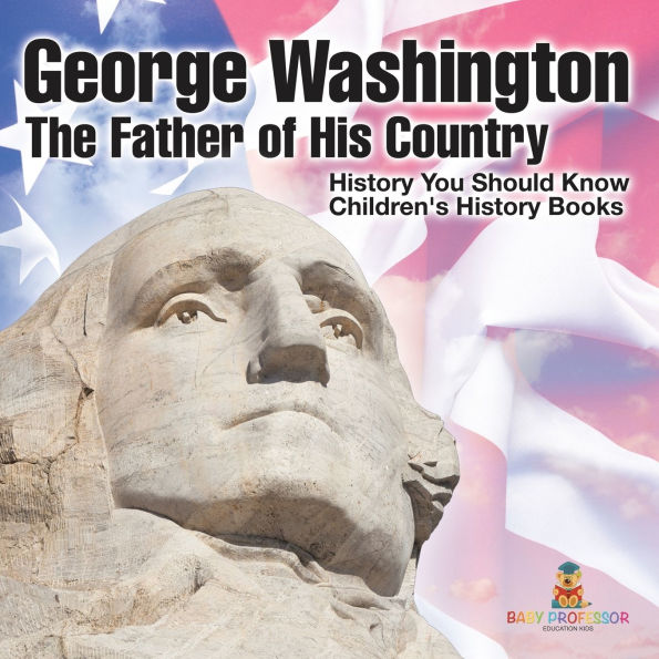 George Washington: The Father of His Country - History You Should Know Children's Books