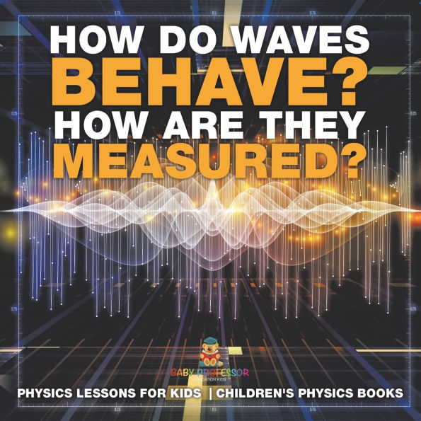 How Do Waves Behave? Are They Measured? Physics Lessons for Kids Children's Books