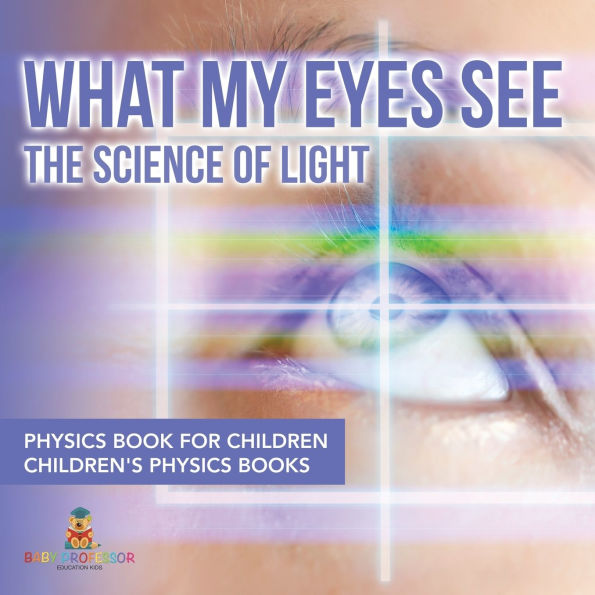 What My Eyes See: The Science of Light - Physics Book for Children Children's Books