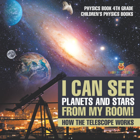 I Can See Planets and Stars from My Room! How The Telescope Works - Physics Book 4th Grade Children's Books