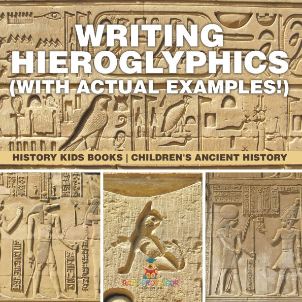 Writing Hieroglyphics (with Actual Examples!): History Kids Books Children's Ancient