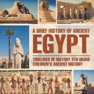 Title: A Brief History of Ancient Egypt: Timelines of History 4th Grade Children's Ancient History, Author: Baby Professor