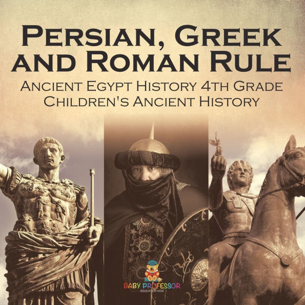 Persian, Greek and Roman Rule - Ancient Egypt History 4th Grade Children's