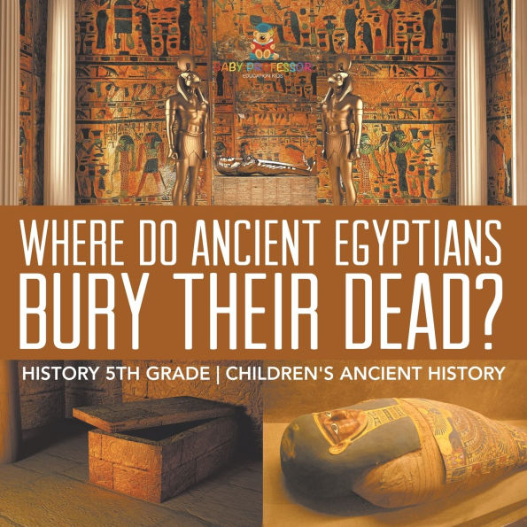 Where Did Ancient Egyptians Bury Their Dead? - History 5th Grade Children's