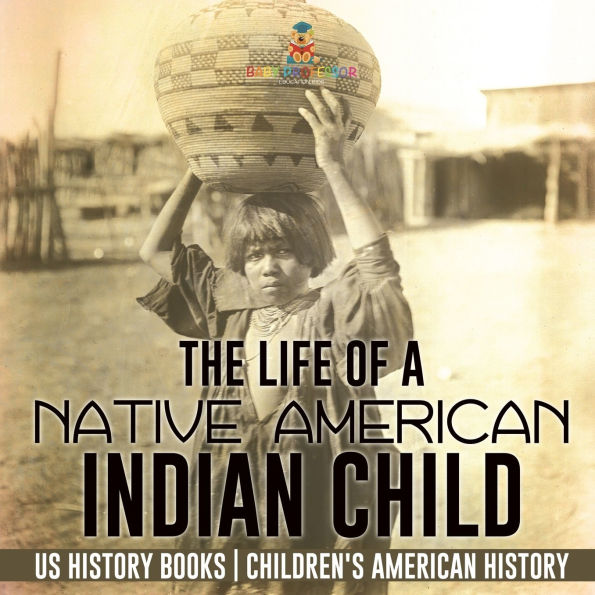 The Life of a Native American Indian Child - US History Books Children's