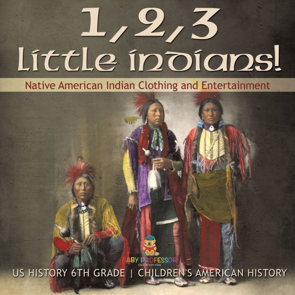 1, 2, 3 Little Indians! Native American Indian Clothing and Entertainment - US History 6th Grade Children's