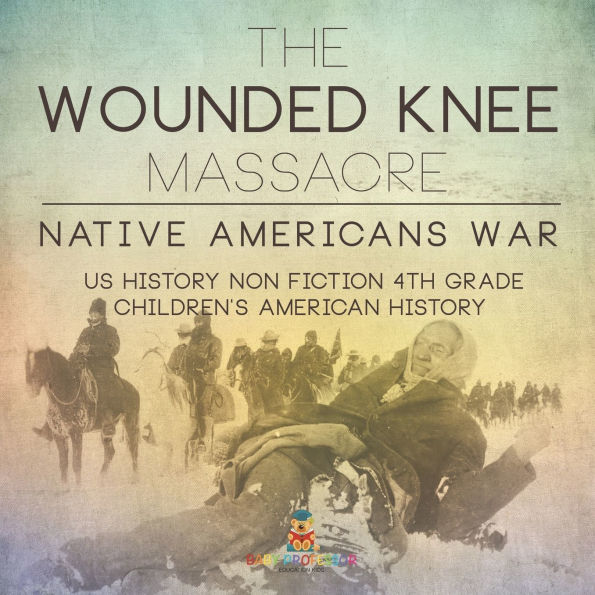 The Wounded Knee Massacre: Native American War - US History Non Fiction 4th Grade Children's